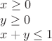 \[
\begin{array}{l}
 x \ge 0 \\ 
 y \ge 0 \\ 
 x + y \le 1 \\ 
 \end{array}
\]