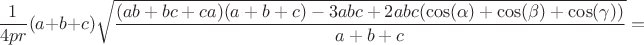 $$\frac{1}{4pr} (a+b+c)\sqrt{\frac{(ab+bc+ca)(a+b+c)-3abc+2abc(\cos(\alpha)+\cos(\beta)+\cos(\gamma))}{a+b+c}}=$$