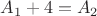 $A_1+4=A_2 $