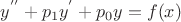 $\[{y^{''}} + {p_1}{y^'} + {p_0}y = f(x)\]$