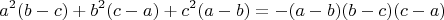 \begin{gather*}
a^2(b - c) + b^2(c - a) + c^2(a - b) = - (a - b)(b - c)(c - a)
\end{gather*}
