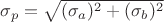 $\sigma_{p}=\sqrt{(\sigma_{a})^2+(\sigma_{b})^2}$