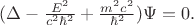 $(\Delta - \frac {E^2}{c^2 \hbar^2} + \frac {m^2 c^2}{\hbar^2})\Psi=0.$
