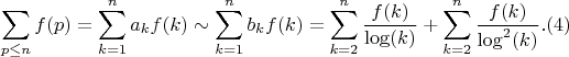 $$\sum_{p \leq n}{f(p)}=\sum_{k=1}^n {a_kf(k)} \sim \sum_{k=1}^n {b_kf(k)}=\sum_{k=2}^n {\frac {f(k)}{\log(k)}}+\sum_{k=2}^n {\frac {f(k)}{\log^2(k)}}.(4)$$