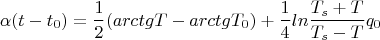$$\alpha (t-t_0)=\frac{1}{2}(arctgT-arctgT_0)+\frac{1}{4} ln\frac{T_s+T}{T_s-T}q_0$$