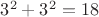 $3^2+3^2 = 18$