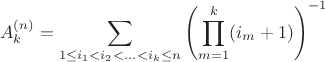 $$A^{(n)}_k=\sum\limits_{1\le i_1<i_2<\ldots <i_k\le n}\left(\prod\limits_{m=1}^k (i_m+1)\right)^{-1}$$