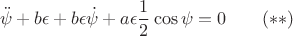 $$\ddot\psi+b\epsilon+b\epsilon\dot\psi+a\epsilon\frac{1}{2}\cos\psi=0\qquad (**)$$