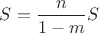 $S=\dfrac{n}{1-m}S$