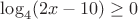 $\log_{4}(2x-10)\geq 0$