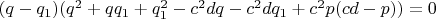 $(q-q_1)(q^2+qq_1+q_1^2-c^2dq-c^2dq_1+c^2p(cd-p))=0$