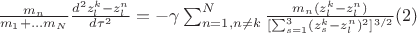 $\frac{m_n}{m_1+&hellip;m_N}\frac{d^2 z_l^k - z_l^n} {d\tau^2}=-\gamma \sum_{n=1,n \ne k}^N \frac{m_n (z_l^k - z_l^n)}{[\sum_{s=1}^3 (z_s^k-z_l^n)^2]^{3/2}}\eqno(2)$