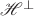$\mathscr H^{\perp}$