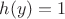 $h(y)=1$