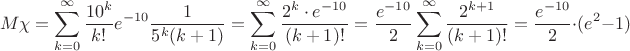 $$M\chi=\sum\limits_{k=0}^{\infty}\dfrac{10^k}{k!}e^{-10}\dfrac{1}{5^{k}(k+1)}=\sum\limits_{k=0}^{\infty}\dfrac{2^k\cdot e^{-10}}{(k+1)!}=\dfrac{e^{-10}}{2}\sum\limits_{k=0}^{\infty}\dfrac{2^{k+1}}{(k+1)!}=\dfrac{e^{-10}}{2}\cdot (e^2-1)$$