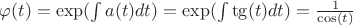 $\varphi (t)=\exp(\int\limits_{}^{}a(t)dt)=\exp(\int\limits_{}^{}\tg(t)dt)=\frac{1}{\cos(t)}$