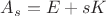 $A_s=E+sK$
