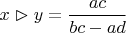 $x \vartriangleright y = \dfrac{ac}{bc - ad}$
