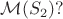 $\mathcal{M}(S_2)?$