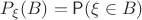 $P_\xi(B)=\mathsf P(\xi \in B)$