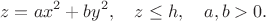 $$z=ax^2+by^2,\quad z\le h,\quad a,b>0.$$