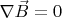 $\nabla \vec{B} =0$