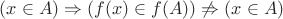 $(x \in A) \Rightarrow (f(x) \in f(A)) \not \Rightarrow (x \in A)$