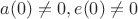 $a(0)\ne 0, e(0)\ne 0$