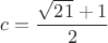 $c=\dfrac{\sqrt{21}+1}{2}$