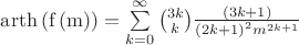 $\operatorname{arth\left(f \left(m \right)\right)}=\sum\limits_{k=0}^{\infty } 
\binom{3k}{k}\frac{\left(3k+1 \right)}{\left(2k+1\right)^2m^{2k+1}}$