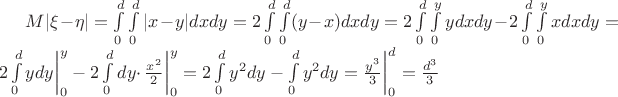 $M|\xi - \eta|= \int \limits _0^d \int \limits _0^d|x-y|dxdy=2 \int \limits _0^d \int \limits _0^d (y-x)dxdy=2 \int \limits _0^d \int \limits _0^y ydxdy - 2\int \limits _0^d \int \limits _0^y xdxdy=
2\int \limits _0^d ydy \bigg| _0^y - 2\int \limits_0^d dy\cdotp \frac{x^2}{2}\bigg|_0^y=2\int \limits_0^d y^2dy-\int \limits_0^d y^2dy=\frac{y^3}{3}\bigg|_0^d=\frac{d^3}{3} $