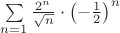 $\sum\limits_{n = 1}^{} {\frac{{2^n }}{{\sqrt n }}}  \cdot \left( { - \frac{1}{2}} \right)^n $