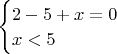 $\begin{cases} 2-5+x=0 \\ x<5\\ \end{cases}$