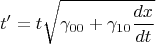 \[
t' = t\sqrt {\gamma _{00}  + \gamma _{10} \frac{{dx}}
{{dt}}} 
\]