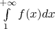 $\int\limits_{1}^ {+\infty} f(x) dx$