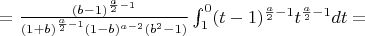 $=\frac{(b-1)^{\frac{a}{2}-1}}{(1+b)^{\frac{a}{2}-1}(1-b)^{a-2}(b^2-1)} \int_{1}^{0} (t-1)^{\frac{a}{2}-1}t^{\frac{a}{2}-1}dt=$