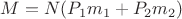 $M = N(P_1m_1+P_2m_2)$