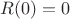 $R(0)=0$