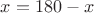 $x = 180 - x$