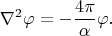 $$\nabla^2\varphi=-\frac{4\pi}{\alpha}\varphi.$$