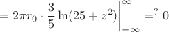 $$=2\pi r_0\cdot \frac{3}{5}\ln(25+z^2)\bigg|_{-\infty}^\infty =^? 0$$