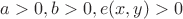 $a > 0, b > 0, e(x,y) > 0$