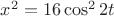 $x^2 = 16 \cos^2 2t$