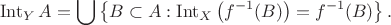 $$
\operatorname{Int}_YA=\bigcup\left\{B\subset A: \operatorname{Int}_X\left(f^{-1}(B)\right)=f^{-1}(B)\right\}.
$$