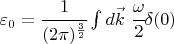 $\varepsilon_0=\cfrac{1}{(2\pi)^\frac32} \int d \vec k ~ \cfrac{\omega}{2} \delta(0)$