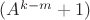 $(A^{k-m}+1)$
