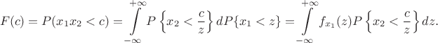 $$F(c)=P(x_1x_2<c)=\int\limits_{-\infty}^{+\infty}P\left\{x_2<\frac{c}{z}\right\}dP\{x_1<z\}=\int\limits_{-\infty}^{+\infty}f_{x_1}(z)P\left\{x_2<\frac{c}{z}\right\}dz.$$