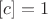$[c]=1$