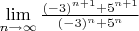 $ \lim\limits_{ n\to \infty}^{}   \frac{ (-3)^{n+1}+5^{n+1}}{(-3)^n+5^n}             $
