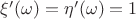 $\xi'(\omega)=\eta'(\omega)=1$